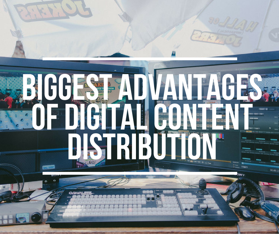 Biggest Advantages Of Digital Content Distribution