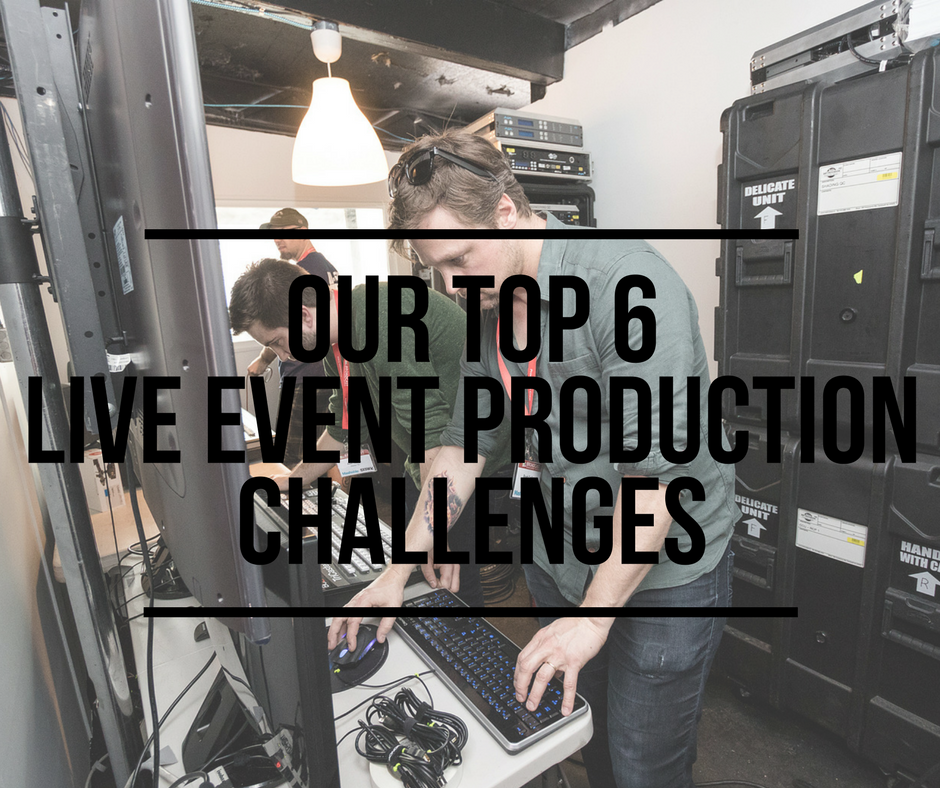 Our Top 6 Live Event Production Challenges