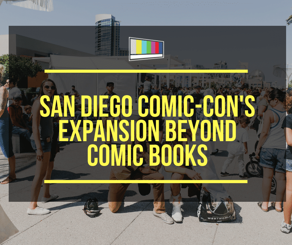 San Diego Comic-Con’S Expansion Beyond Comic Books