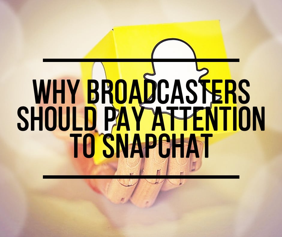 Why Broadcasters Should Pay Attention To Snapchat