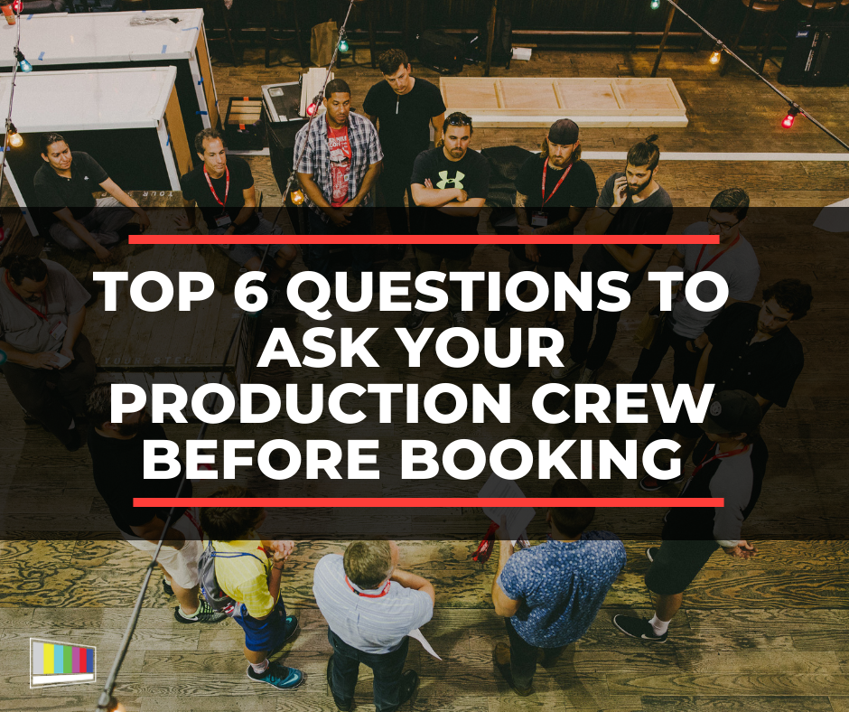 Top 6 Questions To Ask Your Production Crew Before Booking