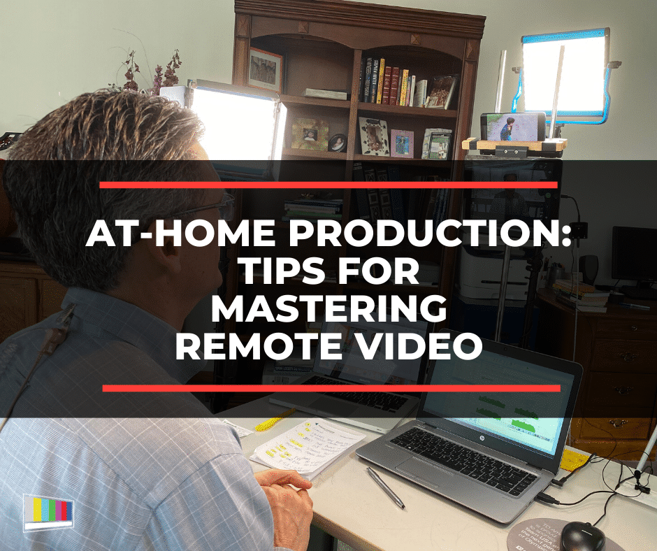 At-Home Production: Tips For Mastering Remote Video